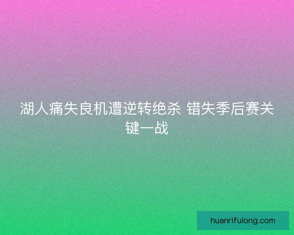 湖人痛失良机遭逆转绝杀 错失季后赛关键一战