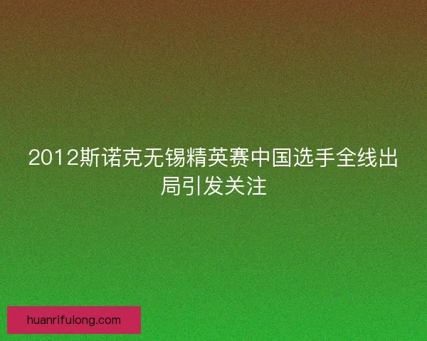 2012斯诺克无锡精英赛中国选手全线出局引发关注